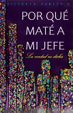 Por Qué Maté A Mi Jefe: La Verdad No Dicha (eBook, ePUB) Por Qué Maté A Mi Jefe: La Verdad No Dicha (eBook, ePUB)