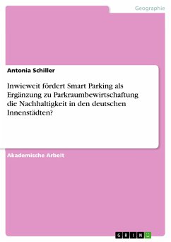 Inwieweit fördert Smart Parking als Ergänzung zu Parkraumbewirtschaftung die Nachhaltigkeit in den deutschen Innenstädten? (eBook, PDF)