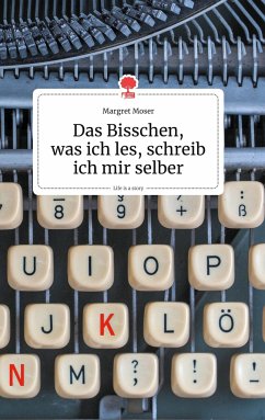 Das Bisschen, was ich les, schreib ich mir selber. Life is a Story - story.one - Moser, Margret