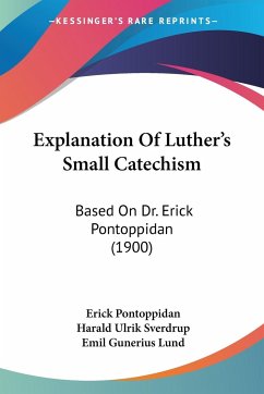 Explanation Of Luther's Small Catechism - Pontoppidan, Erick; Sverdrup, Harald Ulrik