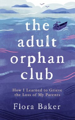 The Adult Orphan Club: How I Learned to Grieve the Loss of My Parents (eBook, ePUB) - Baker, Flora