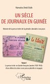 Un siècle de journaux en Guinée. Histoire de la prese écrite de la période coloniale à nos jours Tome 1