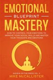 Emotional Mastery Blueprint: How To Control Your Emotions To Improve Your Social Skills And Create A Prosperous, Empowered, And Thriving Life For Yourself (Buddha on the Inside, #4) (eBook, ePUB)