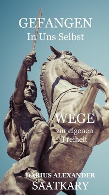 Gefangen In Uns Selbst - Wege Zur Eigenen Freiheit (eBook, ePUB) - Saatkary, Darius Alexander