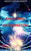 Astral Magic for Everyday Use (Magick for Beginners, #10) (eBook, ePUB)