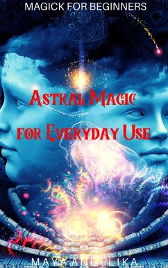 Astral Magic for Everyday Use (Magick for Beginners, #10) (eBook, ePUB) - Angelika, Maya