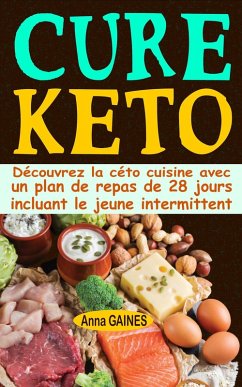 Cure keto: Découvrez la céto cuisine avec un plan de repas de 28 jours incluant le jeune intermittent (eBook, ePUB) - Gaines, Anna