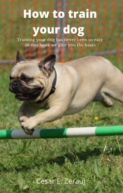 How to train your dog Training your dog has never been so easy in this book we give you the bases (eBook, ePUB) - Juarez, Gustavo Espinosa; Zerauj, Cesar E.