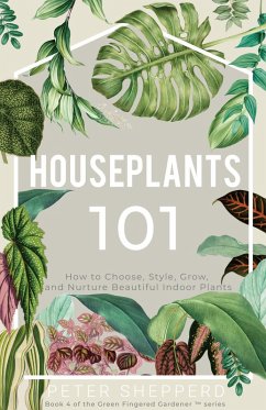 Cover Houseplants 101: How to choose, style, grow and nurture your indoor plants (The Green Fingered Gardener, #4) (eBook, ePUB)