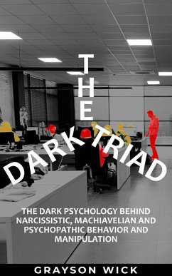 The Dark Triad: The Dark Psychology Behind Narcissistic, Machiavellian and Psychopathic Behavior and Manipulation (eBook, ePUB) - Wick, Grayson