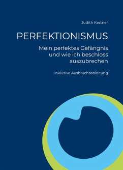 PERFEKTIONISMUS - Mein perfektes Gefängnis und wie ich beschloss auszubrechen (eBook, ePUB) - Kastner, Judith