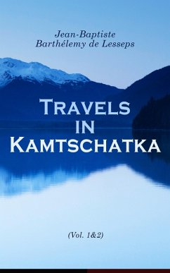 Travels in Kamtschatka (Vol. 1&2) (eBook, ePUB) - de Lesseps, Jean-Baptiste Barthélemy
