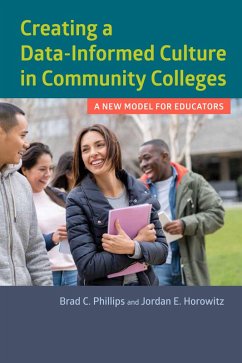 Creating a Data-Informed Culture in Community Colleges (eBook, ePUB) - Phillips, Brad C.; Horowitz, Jordan E.
