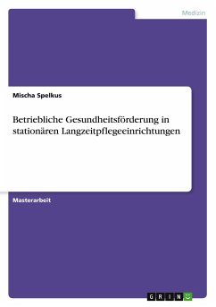 Betriebliche Gesundheitsförderung in stationären Langzeitpflegeeinrichtungen - Spelkus, Mischa