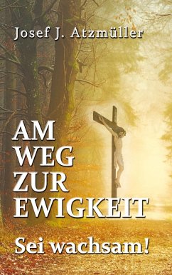 Am Weg zur Ewigkeit (eBook, ePUB) - Atzmüller, Josef Johann