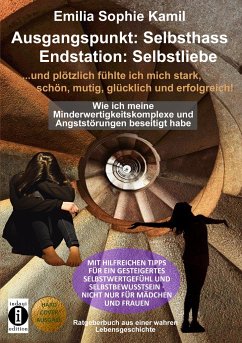 Ausgangsituation: Selbsthass, Endstation: Selbstliebe ... und plötzlich fühlte ich mich stark, schön, mutig, glücklich und erfolgreich - Kamil, Emilia Sophie