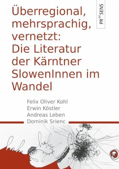 Überregional, mehrsprachig, vernetzt: Die Literatur der Kärntner SlowenInnen im Wandel - Kohl, Felix Oliver;Köstler, Erwin;Leben, Andreas