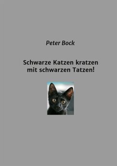 Schwarze Katzen kratzen mit schwarzen Tatzen! - Bock, Peter