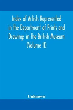 Index of artists represented in the Department of Prints and Drawings in the British Museum (Volume II) - Unknown