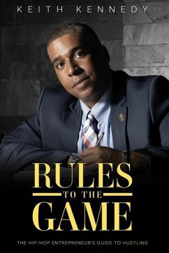 Rules To The Game: THE Entrepreneur's Guide To Hustling - Kennedy, Keith