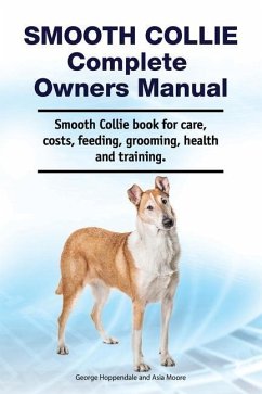 Smooth Collie Complete Owners Manual. Smooth Collie book for care, costs, feeding, grooming, health and training. - Moore, Asia; Hoppendale, George