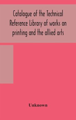 Catalogue of the Technical Reference Library of works on printing and the allied arts - Unknown