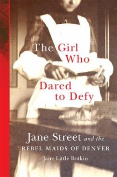 The Girl Who Dared to Defy: Jane Street and the Rebel Maids of Denver - Botkin, Jane Little