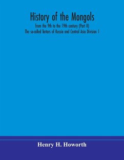 History of the Mongols, from the 9th to the 19th century (Part II) The so-called Tartars of Russia and Central Asia Division 1 - H. Howorth, Henry