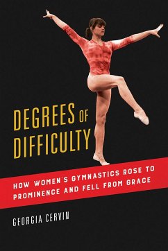 Degrees of Difficulty: How Women's Gymnastics Rose to Prominence and Fell from Grace Volume 1 - Cervin, Georgia