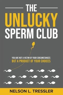 The Unlucky Sperm Club: You are Not a Victim of Your Circumstances but a Product of Your Choices - Tressler, Nelson L.