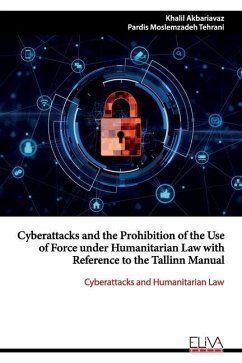 Cyberattacks and the Prohibition of the Use of Force under Humanitarian Law with Reference to the Tallinn Manual: Cyberattacks and Humanitarian Law - Tehrani, Pardis Moslemzadeh; Akbariavaz, Khalil