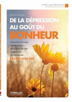 De la dépression au goût du bonheur: Abandonner ses résistances, se libérer de ses croyances et retrouver le lien avec soi - Roubeix, Hélène