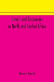 Travels and discoveries in North and Central Africa