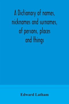 A dictionary of names, nicknames and surnames, of persons, places and things - Latham, Edward