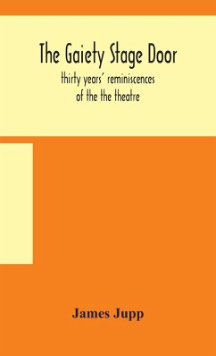 The Gaiety stage door; thirty years' reminiscences of the the theatre - Jupp, James