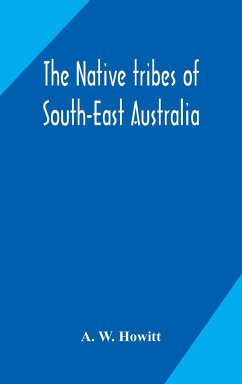 The native tribes of South-East Australia - W. Howitt, A.