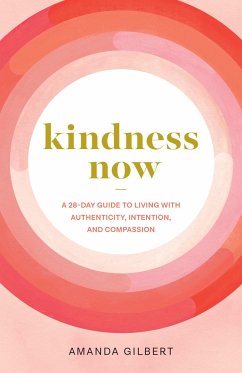 Kindness Now: A 28-Day Guide to Living with Authenticity, Intention, and Compassion - Gilbert, Amanda