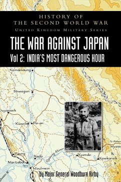 History of the Second World War: UNITED KINGDOM MILITARY SERIES: OFFICIAL CAMPAIGN HISTORY: THE WAR AGAINST JAPAN VOLUME 2: India's Most Dangerous Hou - Woodburn Kirby, Major General S.