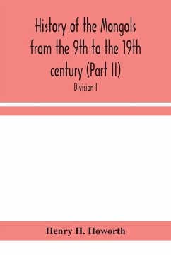 History of the Mongols from the 9th to the 19th century (Part II) The So-Called Tartars of Russia and Central Asia. Divison I. - H. Howorth, Henry