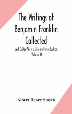 The writings of Benjamin Franklin Collected and Edited With a Life and Introduction (Volume I) - Henry Smyth, Albert