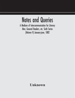 Notes and queries; A Medium of Intercommunication for Literary Men, General Readers, etc. Sixth Series (Volume V) january-june, 1882 - Unknown