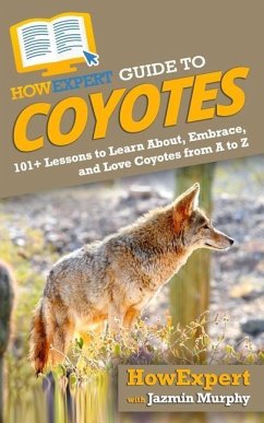 HowExpert Guide to Coyotes: 101+ Lessons to Learn About, Embrace, and Love Coyotes from A to Z - Murphy, Jazmin; Howexpert