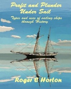 Profit and Plunder Under Sail: Types and uses of sailing ships through History - Horton, Roger C.