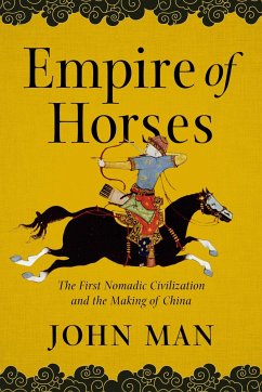 Empire of Horses: The First Nomadic Civilization and the Making of China - Man, John