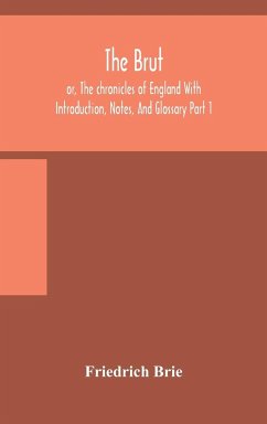 The Brut ; or, The chronicles of England With Introduction, Notes, And Glossary Part 1 - Brie, Friedrich