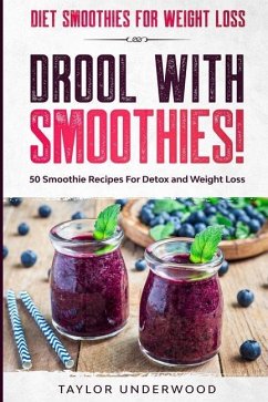 Diet Smoothies For Weight Loss: DROOL WITH SMOOTHIES - 50 Smoothie Recipes For Detox and Weight Loss - Underwood, Taylor