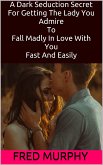 A Dark Seduction Secret For Getting The Lady You Admire To Fall Madly In Love With You Fast And Easily (eBook, ePUB)