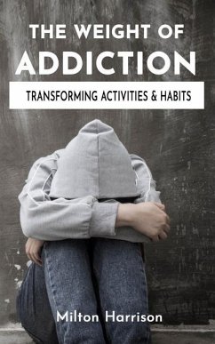 The Weight of Addiction: Activities, Habits, and Treatments to Produce Change - Harrison, Milton