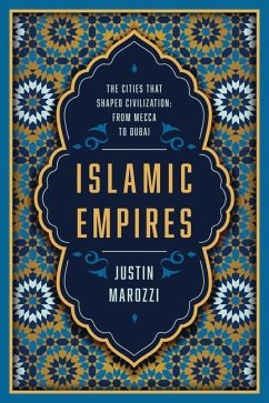 Islamic Empires: The Cities That Shaped Civilization: From Mecca to Dubai - Marozzi, Justin