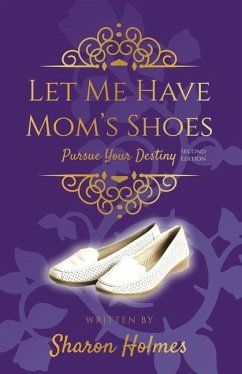 Let Me Have Mom's Shoes: Pursue Your Destiny - Holmes, Sharon